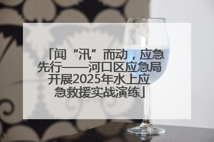 闻“汛”而动，应急先行——河口区应急局开展2025年水上应急救援实战演练