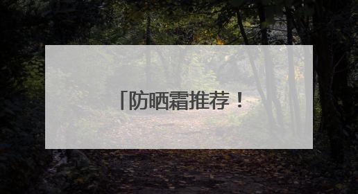 防晒霜推荐！防晒新宠：国货防晒新趋势！