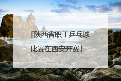 陕西省职工乒乓球比赛在西安开赛