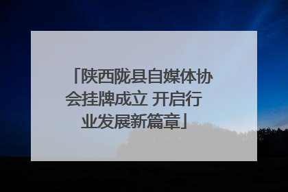 陕西陇县自媒体协会挂牌成立 开启行业发展新篇章