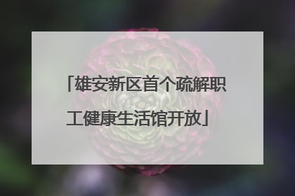 雄安新区首个疏解职工健康生活馆开放