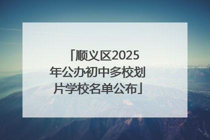 顺义区2025年公办初中多校划片学校名单公布