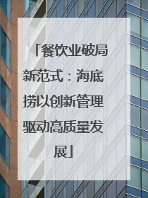 餐饮业破局新范式：海底捞以创新管理驱动高质量发展
