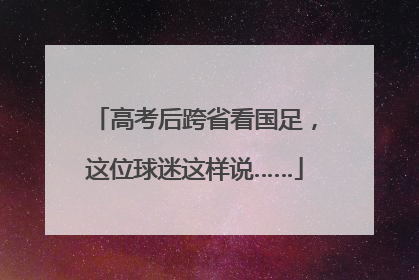高考后跨省看国足，这位球迷这样说……