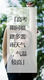 高考期间福建多雷雨天气，气温较高