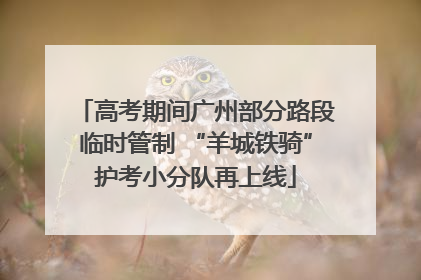 高考期间广州部分路段临时管制 “羊城铁骑”护考小分队再上线