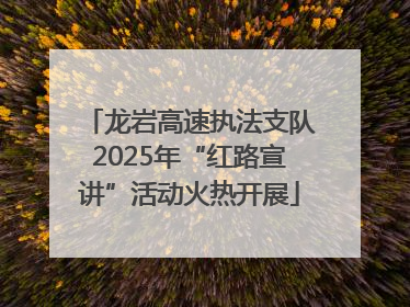 龙岩高速执法支队2025年“红路宣讲”活动火热开展