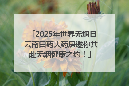 2025年世界无烟日 云南白药大药房邀你共赴无烟健康之约！