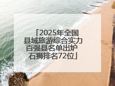 2025年全国县域旅游综合实力百强县名单出炉 石狮排名72位
