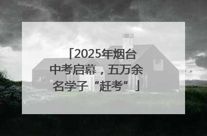 2025年烟台中考启幕，五万余名学子“赶考”