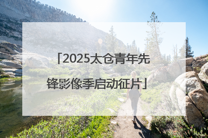 2025太仓青年先锋影像季启动征片