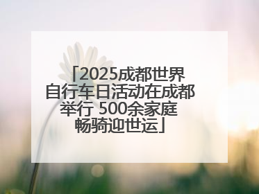 2025成都世界自行车日活动在成都举行 500余家庭畅骑迎世运