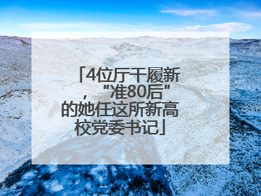 4位厅干履新，“准80后”的她任这所新高校党委书记