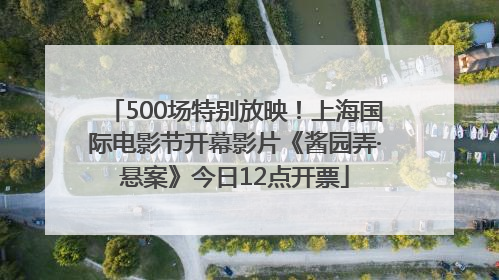 500场特别放映！上海国际电影节开幕影片《酱园弄·悬案》今日12点开票