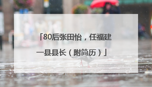 80后张田怡，任福建一县县长（附简历）