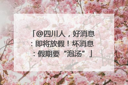 @四川人，好消息：即将放假！坏消息：假期要“泡汤”