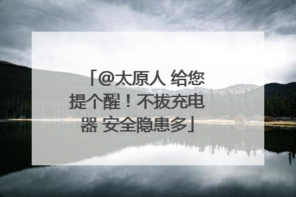 @太原人 给您提个醒！不拔充电器 安全隐患多