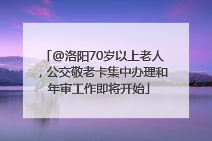 @洛阳70岁以上老人，公交敬老卡集中办理和年审工作即将开始