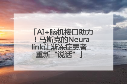AI+脑机接口助力！马斯克的Neuralink让渐冻症患者重新“说话”