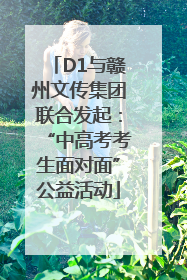 D1与赣州文传集团联合发起：“中高考考生面对面”公益活动
