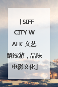 SIFF CITY WALK 文艺路线游，品味电影文化