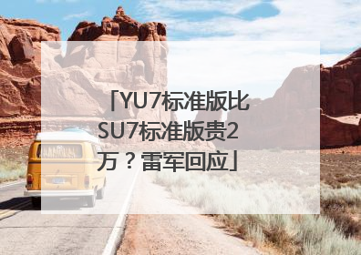 YU7标准版比SU7标准版贵2万？雷军回应